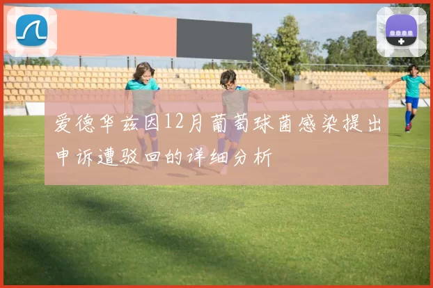 爱德华兹因12月葡萄球菌感染提出申诉遭驳回的详细分析