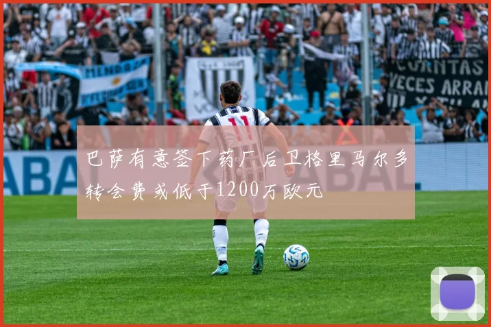 巴萨有意签下药厂后卫格里马尔多转会费或低于1200万欧元
