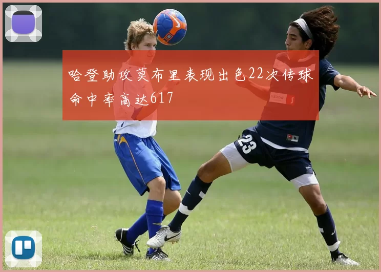 哈登助攻莫布里表现出色22次传球命中率高达617